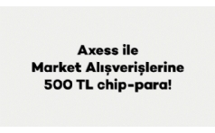 Axess ile Market ve Gda Harcamalarnza 500 TL ChipPara Hediye