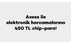 Axess ile Elektronik Harcamalarnza 450 TL ChipPara Hediye