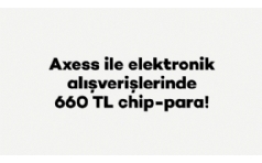 Axess ile Elektronik Harcamalarnza 660 TL ChipPara Hediye